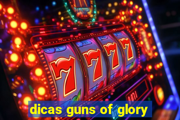 dicas guns of glory